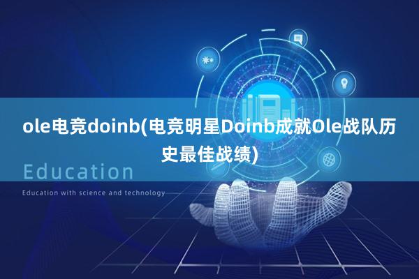 ole电竞doinb(电竞明星Doinb成就Ole战队历史最佳战绩)