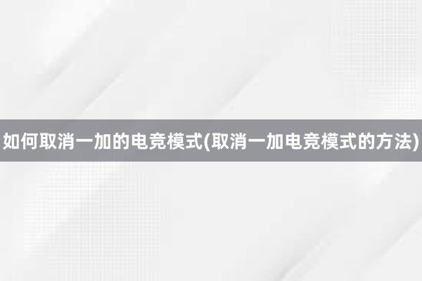 如何取消一加的电竞模式(取消一加电竞模式的方法)