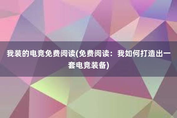 我装的电竞免费阅读(免费阅读：我如何打造出一套电竞装备)