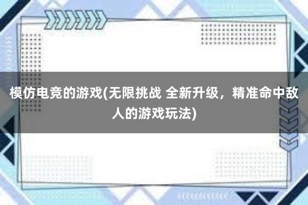 模仿电竞的游戏(无限挑战 全新升级，精准命中敌人的游戏玩法)