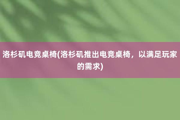 洛杉矶电竞桌椅(洛杉矶推出电竞桌椅，以满足玩家的需求)