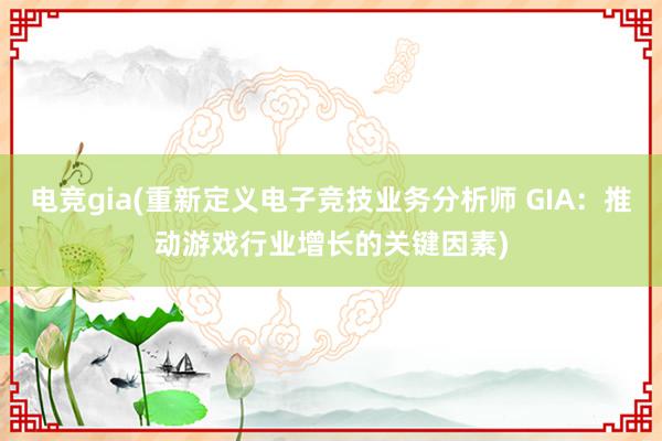 电竞gia(重新定义电子竞技业务分析师 GIA：推动游戏行业增长的关键因素)