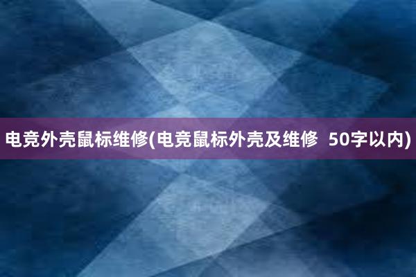 电竞外壳鼠标维修(电竞鼠标外壳及维修  50字以内)