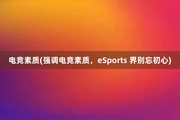 电竞素质(强调电竞素质，eSports 界别忘初心)