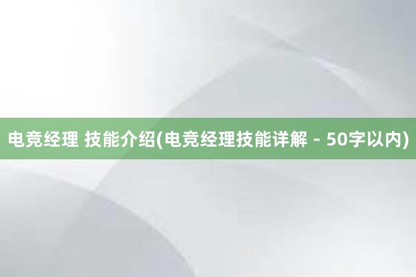 电竞经理 技能介绍(电竞经理技能详解 - 50字以内)