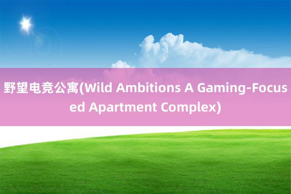 野望电竞公寓(Wild Ambitions A Gaming-Focused Apartment Complex)