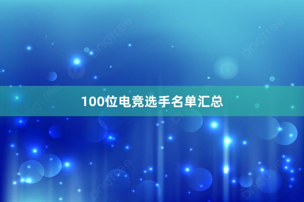 100位电竞选手名单汇总