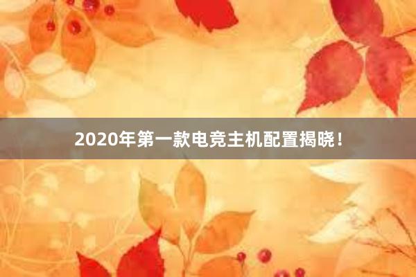 2020年第一款电竞主机配置揭晓！