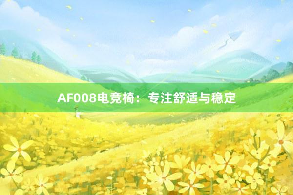 AF008电竞椅：专注舒适与稳定