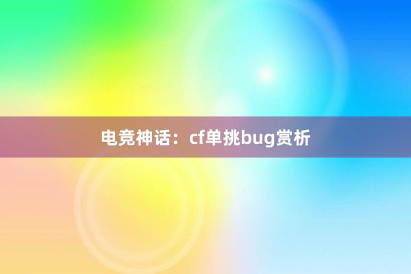 电竞神话：cf单挑bug赏析