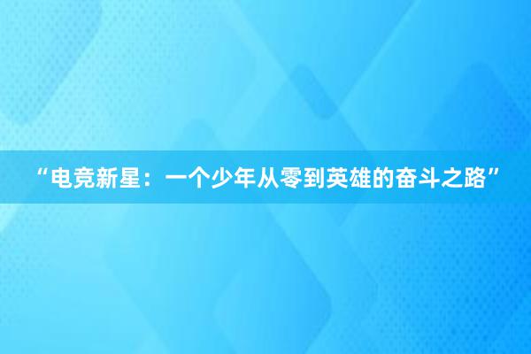 “电竞新星：一个少年从零到英雄的奋斗之路”