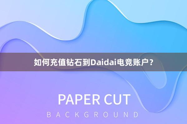 如何充值钻石到Daidai电竞账户？