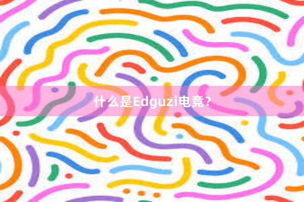 什么是Edguzi电竞？