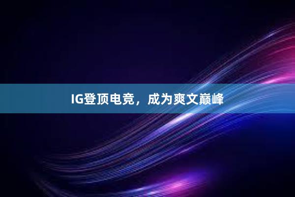 IG登顶电竞，成为爽文巅峰