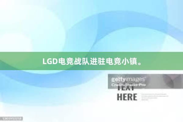 LGD电竞战队进驻电竞小镇。