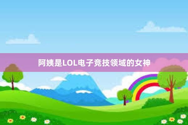 阿姨是LOL电子竞技领域的女神