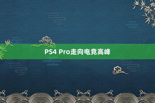 PS4 Pro走向电竞高峰