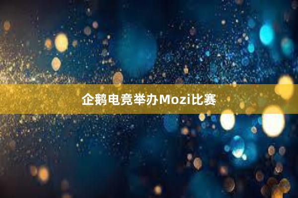 企鹅电竞举办Mozi比赛