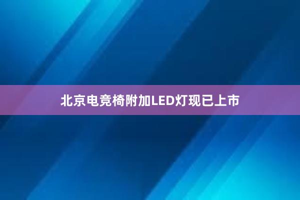 北京电竞椅附加LED灯现已上市