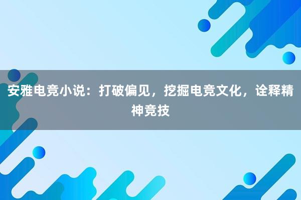 安雅电竞小说：打破偏见，挖掘电竞文化，诠释精神竞技