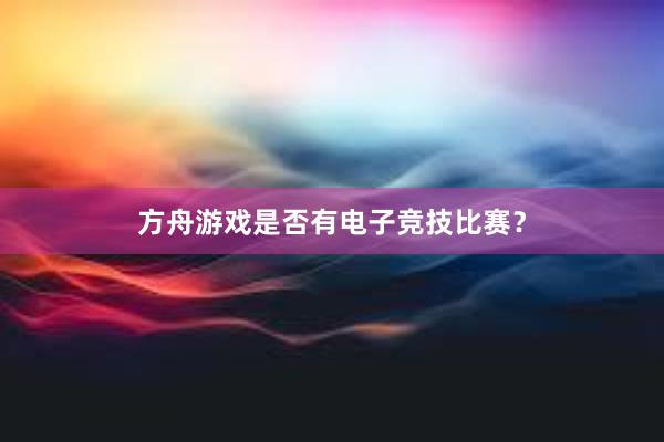 方舟游戏是否有电子竞技比赛？