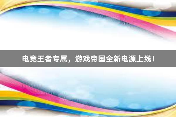 电竞王者专属，游戏帝国全新电源上线！