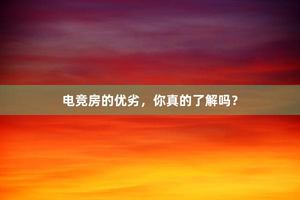 电竞房的优劣，你真的了解吗？