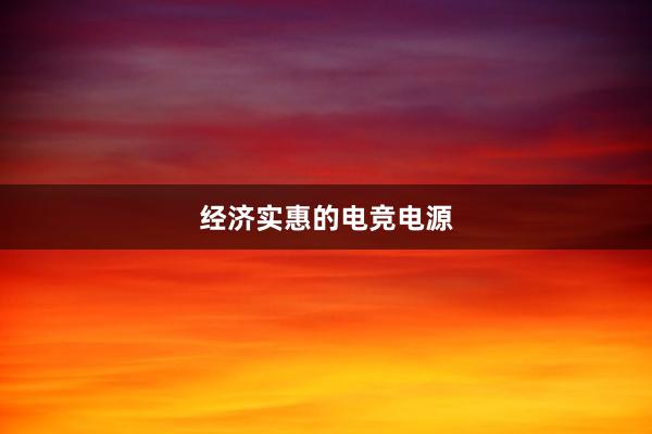 经济实惠的电竞电源