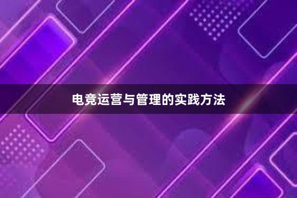 电竞运营与管理的实践方法