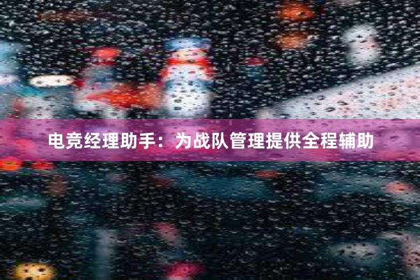 电竞经理助手：为战队管理提供全程辅助