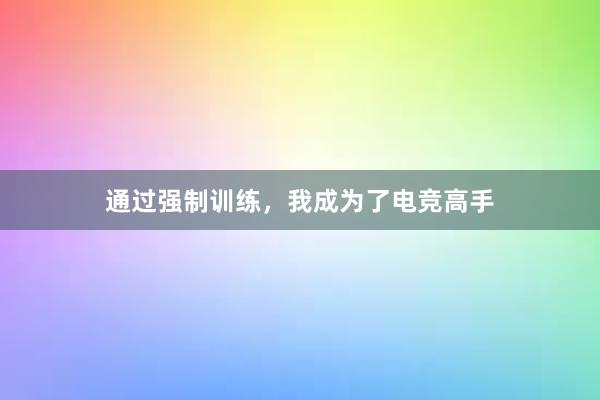 通过强制训练，我成为了电竞高手